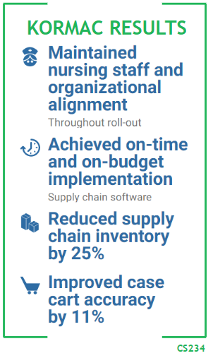 Kormac Results - Maintained nursing staff and organizational alignment throughout roll-out - Achieved on-time and on-budget implementation, supply chain software - Reduced supply chain inventory by 25% - Improved case cart accuracy by 11%. CS234