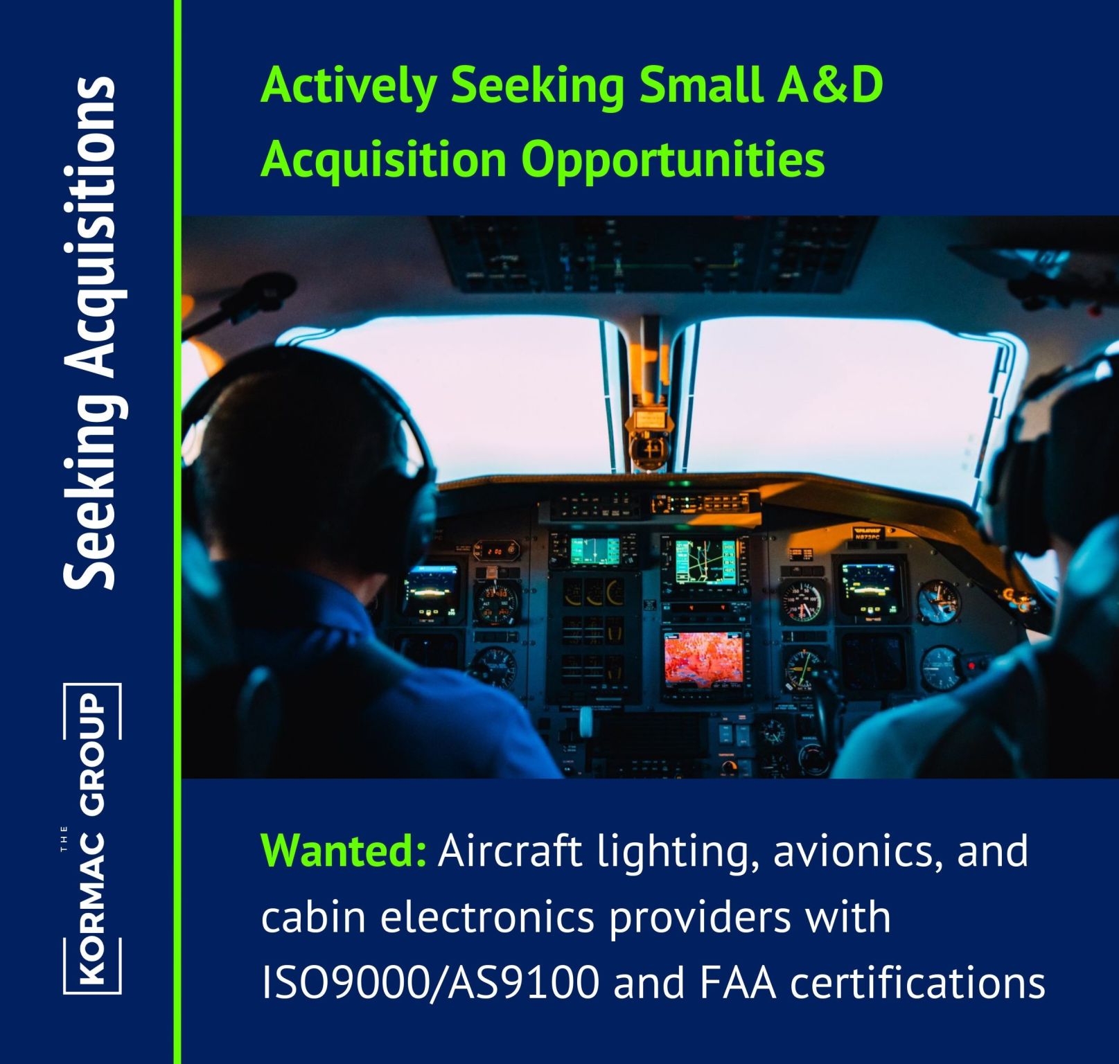Seeking Acquisitions Actively Seeking Small A&D Acquisition Opportunities Wanted: Aircraft lighting, avionics, and cabin electronics providers with ISO9000/AS9100 and FAA certifications