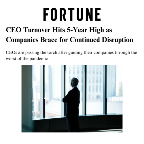 FORTUNE: CEO Turnover Hits 5-Year High as Companies Brace for Continued Disruption CEOs are passing the torch after guiding their companies through the worst of the pandemic