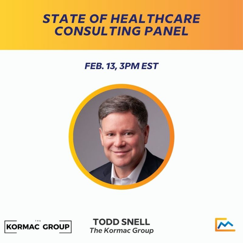 State of healthcare consulting panel. February 13th at 3pm EST. The Kormac Group, Todd Snell.
